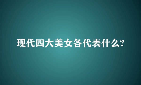 现代四大美女各代表什么?