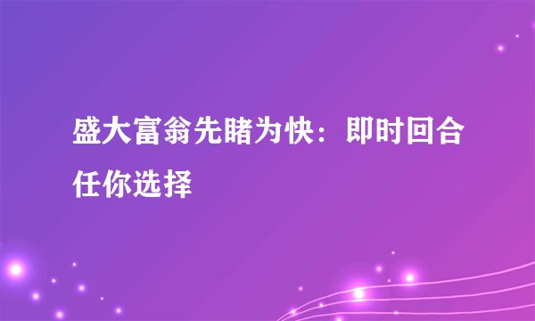 盛大富翁先睹为快:即时回合任你选择