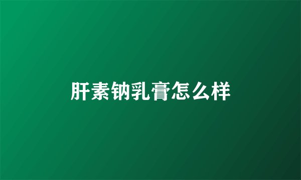 肝素钠乳膏怎么样