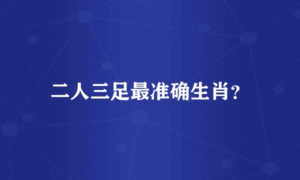 二人三足最准确生肖?