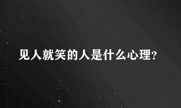 见人就笑的人是什么心理？