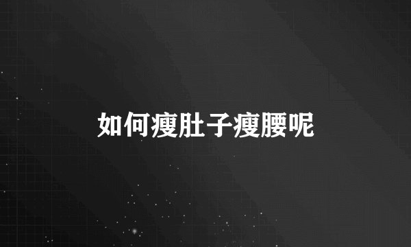 如何瘦肚子瘦腰呢