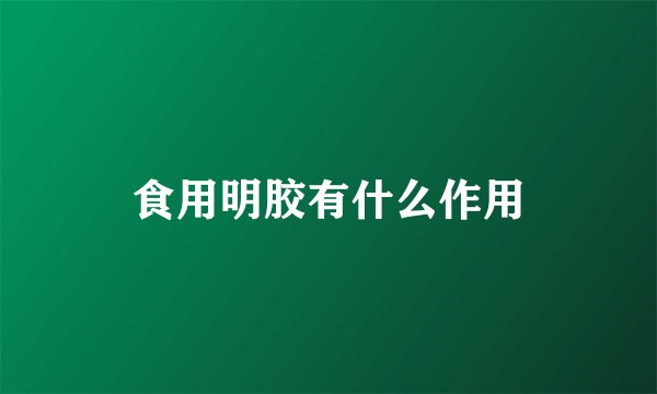 食用明胶有什么作用