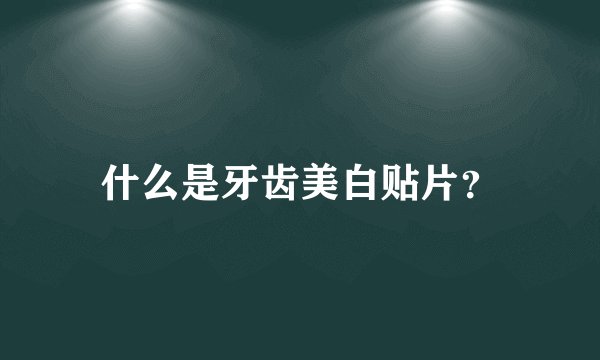 什么是牙齿美白贴片？