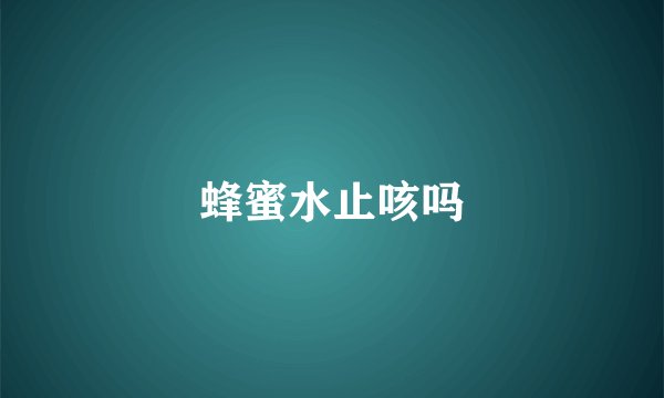 蜂蜜水止咳吗