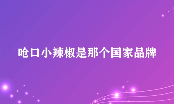 呛口小辣椒是那个国家品牌