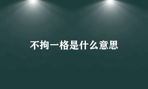 不拘一格是什么意思