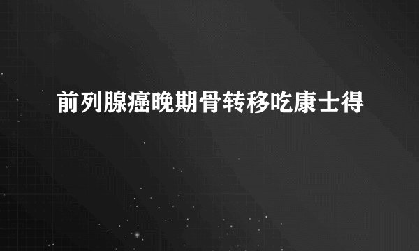 前列腺癌晚期骨转移吃康士得