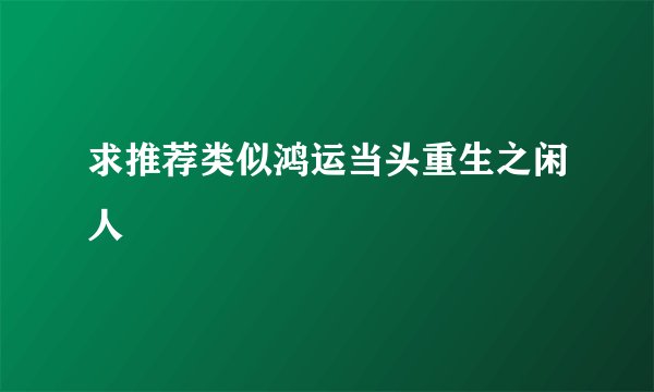 求推荐类似鸿运当头重生之闲人