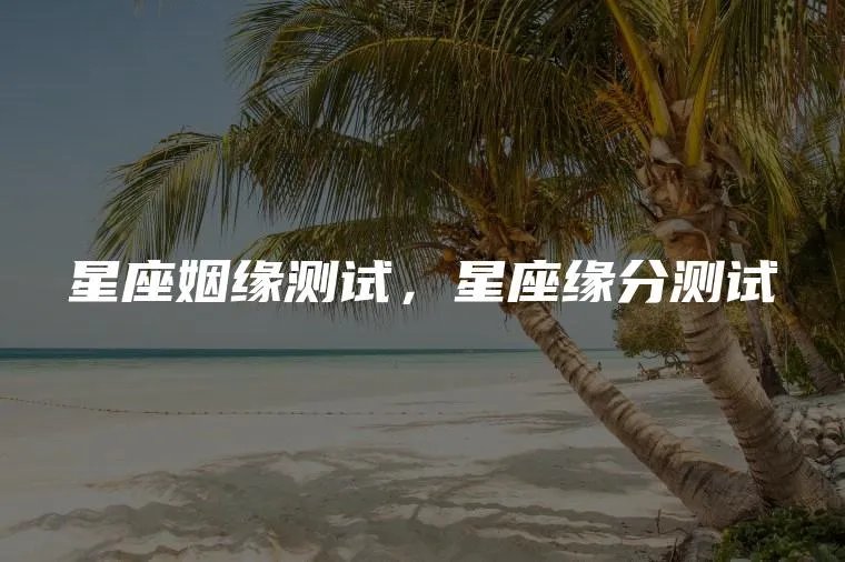 星座姻缘测试，星座缘分测试