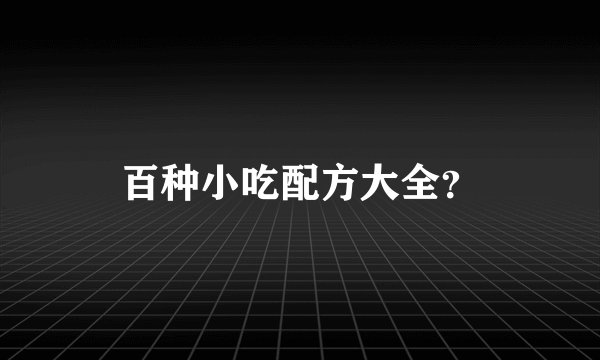 百种小吃配方大全?