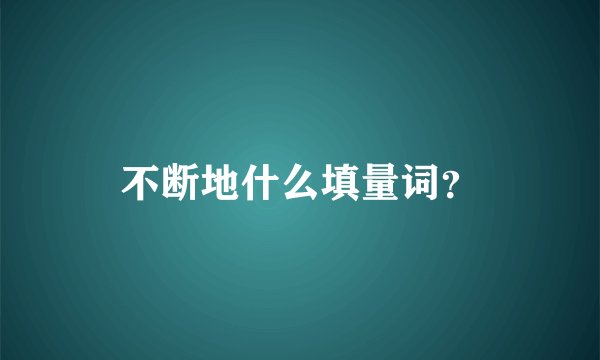 不断地什么填量词？