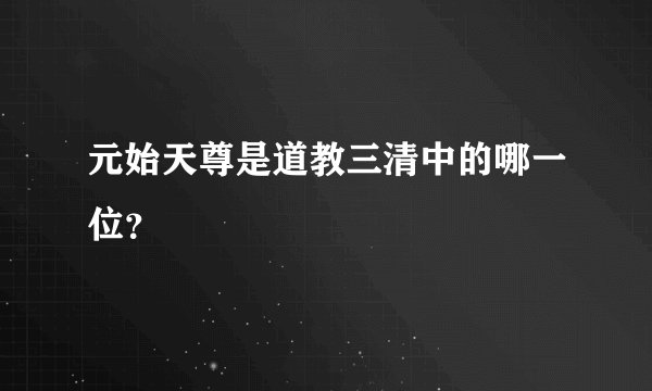 元始天尊是道教三清中的哪一位？