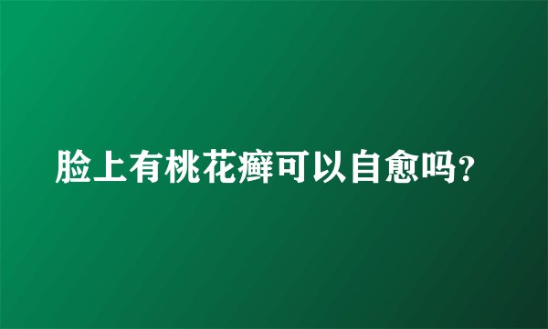 脸上有桃花癣可以自愈吗？
