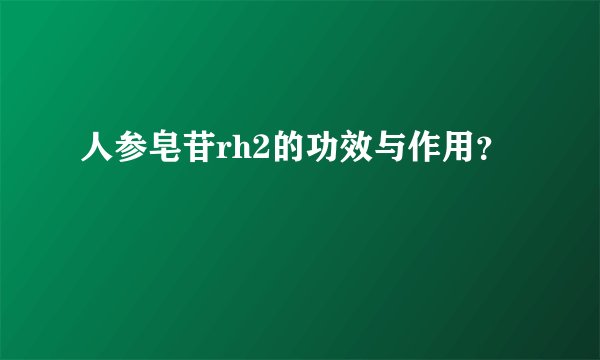 人参皂苷rh2的功效与作用？