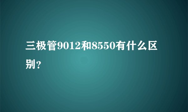 三极管9012和8550有什么区别？