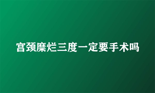 宫颈糜烂三度一定要手术吗