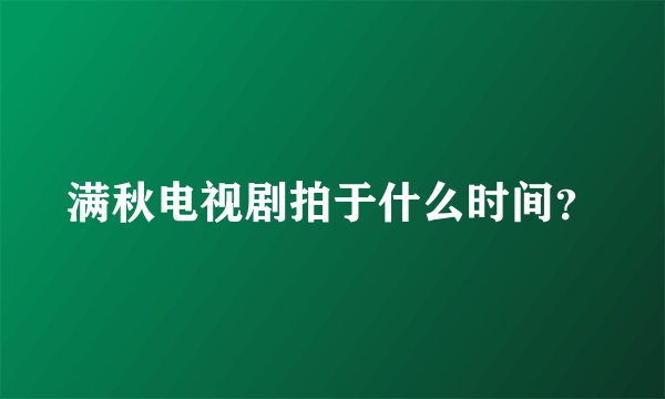 满秋电视剧拍于什么时间?