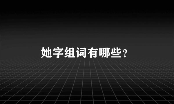 她字组词有哪些?