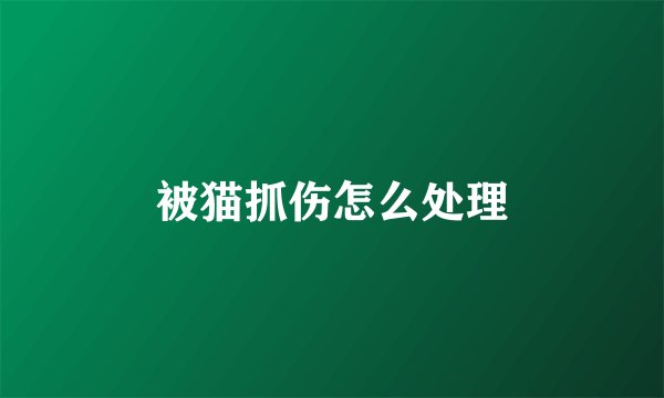 被猫抓伤怎么处理