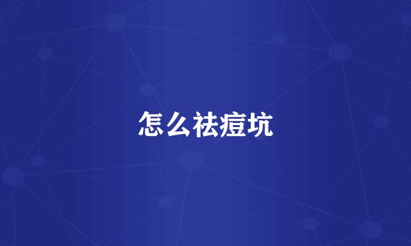 怎么祛痘坑
