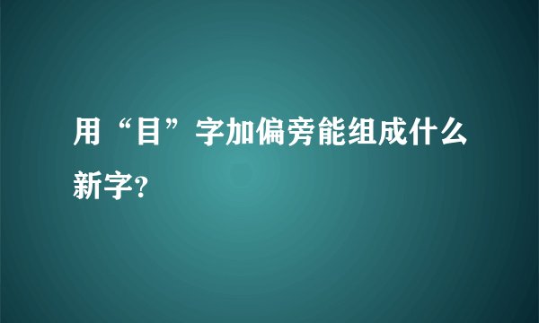 用“目”字加偏旁能组成什么新字?