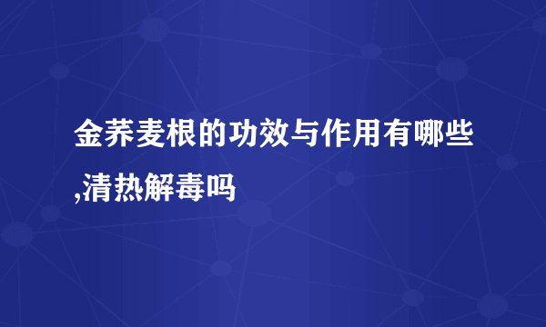 金荞麦根的功效与作用有哪些,清热解毒吗
