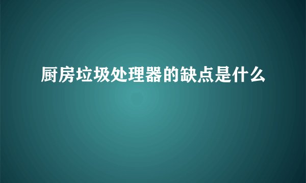厨房垃圾处理器的缺点是什么