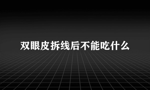 双眼皮拆线后不能吃什么