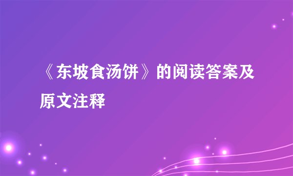 《东坡食汤饼》的阅读答案及原文注释
