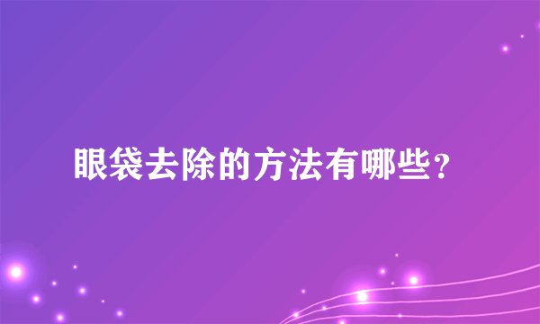 眼袋去除的方法有哪些？