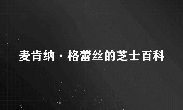 麦肯纳·格蕾丝的芝士百科