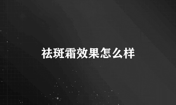 祛斑霜效果怎么样
