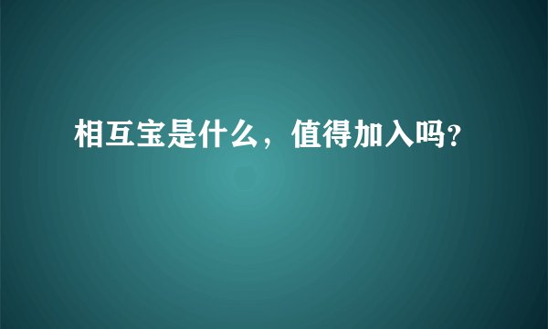 相互宝是什么，值得加入吗？