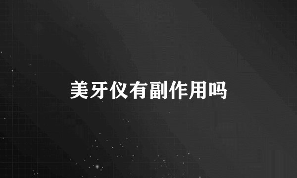 美牙仪有副作用吗