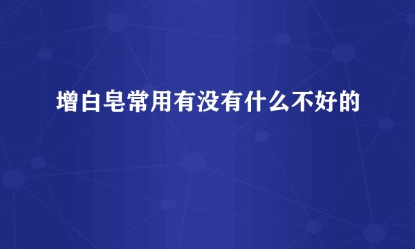 增白皂常用有没有什么不好的