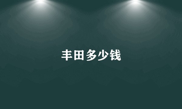 丰田多少钱
