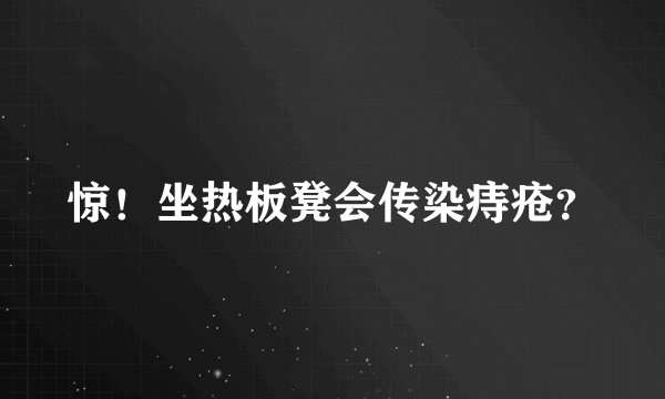 惊！坐热板凳会传染痔疮？