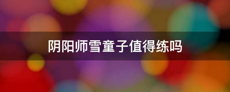 阴阳师雪童子值得练吗