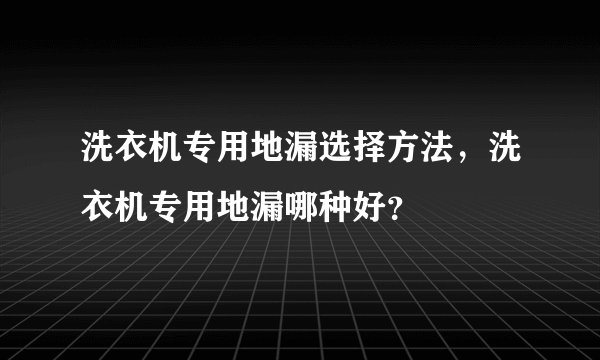 洗衣机专用地漏选择方法,洗衣机专用地漏哪种好?