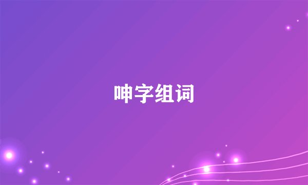 呻字组词