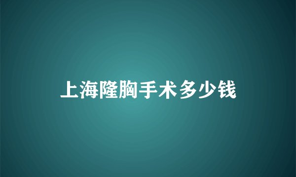 上海隆胸手术多少钱