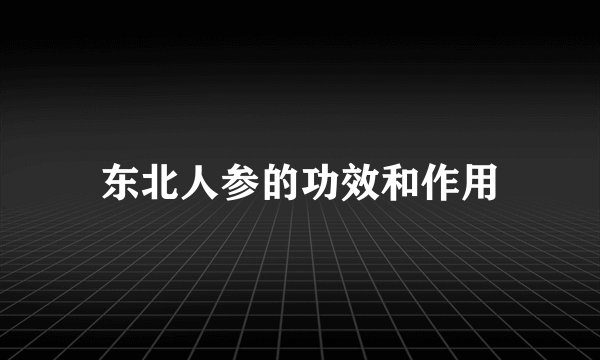 东北人参的功效和作用