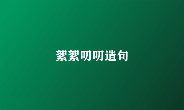 絮絮叨叨造句