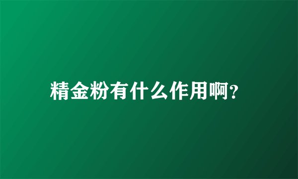 精金粉有什么作用啊？
