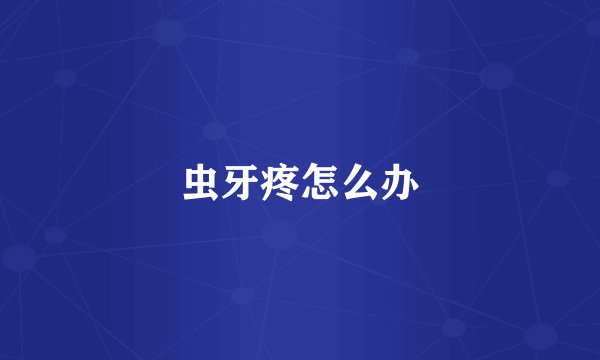 虫牙疼怎么办