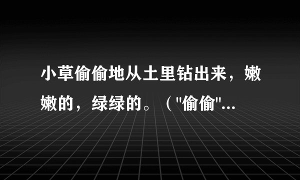 小草偷偷地从土里钻出来,嫩嫩的,绿绿的。(