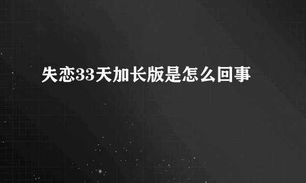 失恋33天加长版是怎么回事