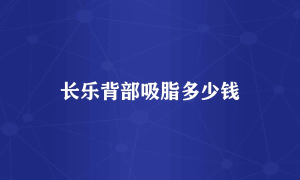 长乐背部吸脂多少钱