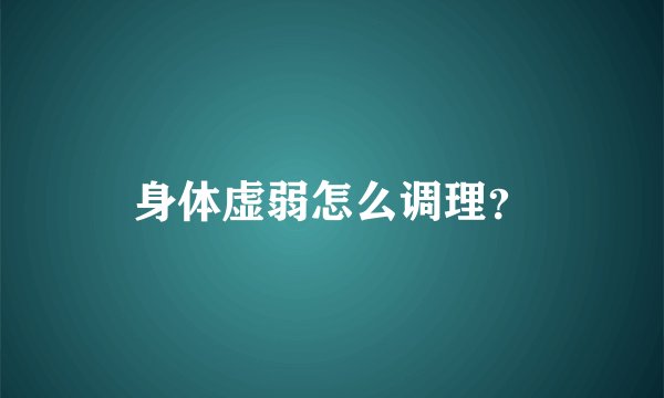 身体虚弱怎么调理？
